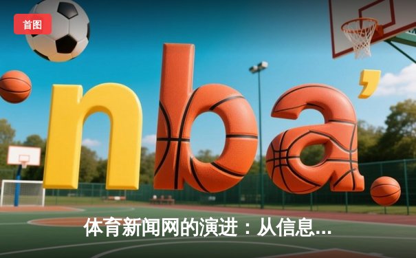 体育新闻网的演进：从信息传递者到体育文化塑造者
