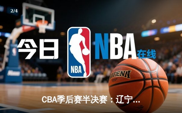 CBA季后赛半决赛：辽宁男篮加时险胜广东 赵继伟37分创个人纪录 - 2