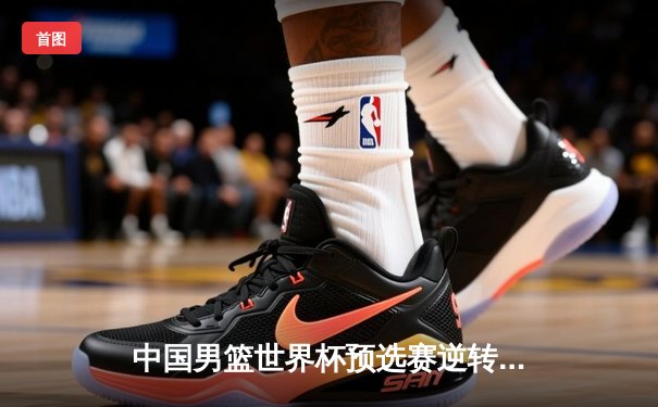 中国男篮世界杯预选赛逆转澳大利亚 周琦狂砍28分带队取胜