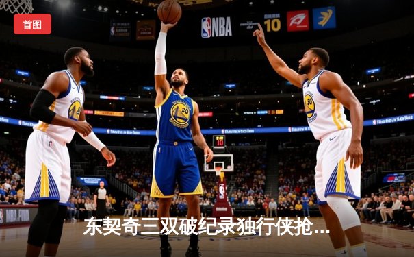 东契奇三双破纪录独行侠抢七胜雷霆，时隔两年重返西部决赛