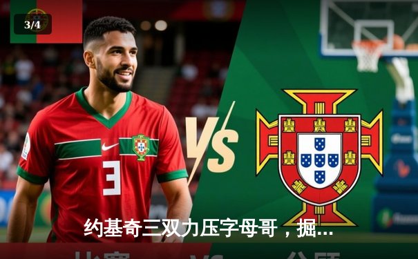 约基奇三双力压字母哥，掘金加时险胜雄鹿上演巅峰对决 - 3