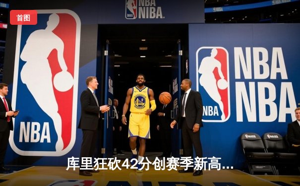 库里狂砍42分创赛季新高，勇士加时险胜凯尔特人迎五连胜