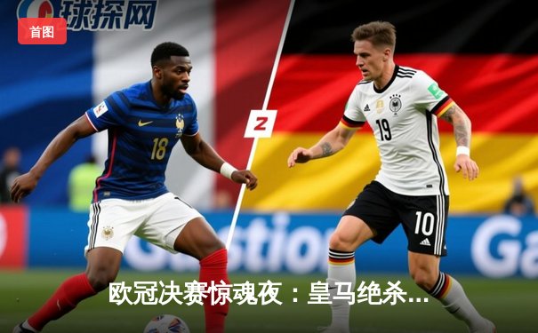 欧冠决赛惊魂夜：皇马绝杀多特蒙德，第15次捧起大耳朵杯